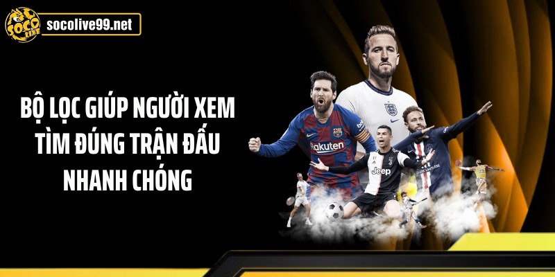 Bộ lọc giúp người xem tìm đúng trận đấu nhanh chóng