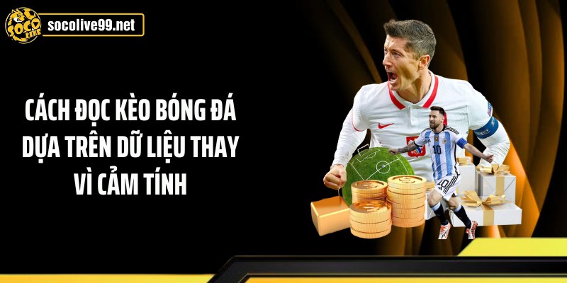 Cách đọc kèo bóng đá dựa trên dữ liệu thay vì cảm tính