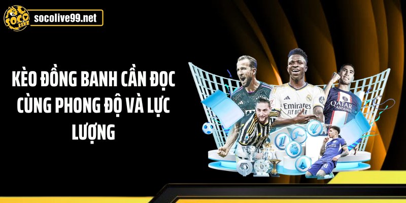 Kèo đồng banh cần đọc cùng phong độ và lực lượng
