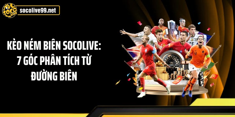 Kèo Ném Biên Socolive: 7 Góc Phân Tích Từ Đường Biên