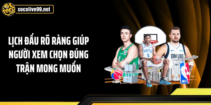 Lịch đấu rõ ràng giúp người xem chọn đúng trận mong muốn