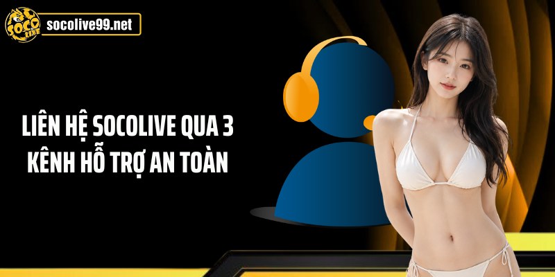 Liên hệ Socolive qua 3 kênh hỗ trợ an toàn