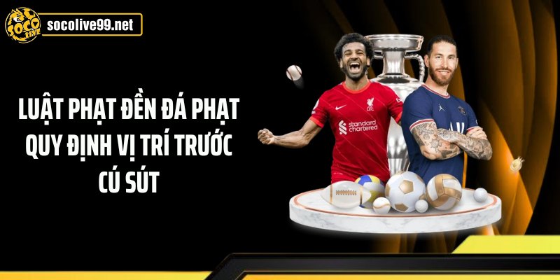 Luật phạt đền đá phạt quy định vị trí trước cú sút
