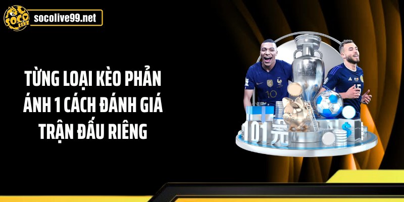 Từng loại kèo phản ánh 1 cách đánh giá trận đấu riêng