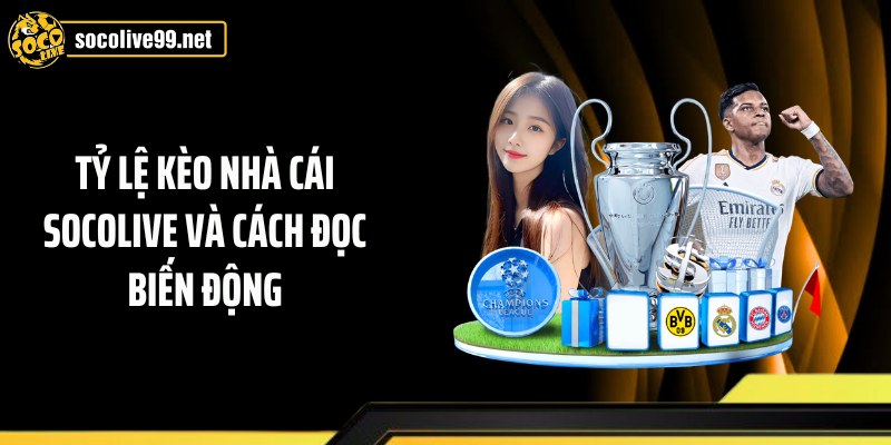 Tỷ Lệ Kèo Nhà Cái Socolive Và Cách Đọc Biến Động